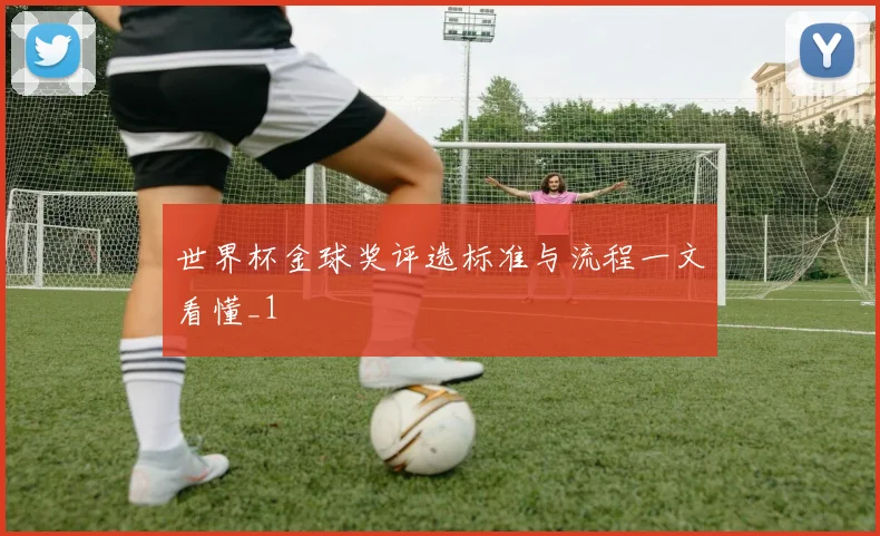 世界杯金球奖评选标准与流程一文看懂_1