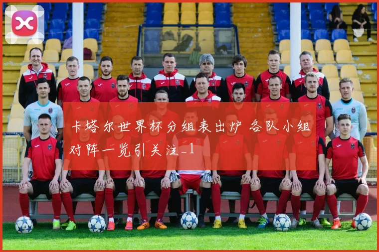 卡塔尔世界杯分组表出炉 各队小组对阵一览引关注_1