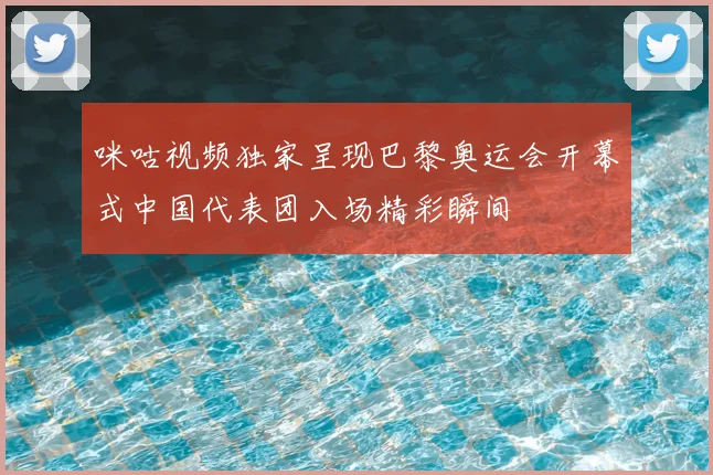咪咕视频独家呈现巴黎奥运会开幕式中国代表团入场精彩瞬间
