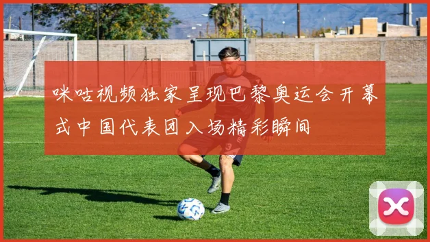 咪咕视频独家呈现巴黎奥运会开幕式中国代表团入场精彩瞬间