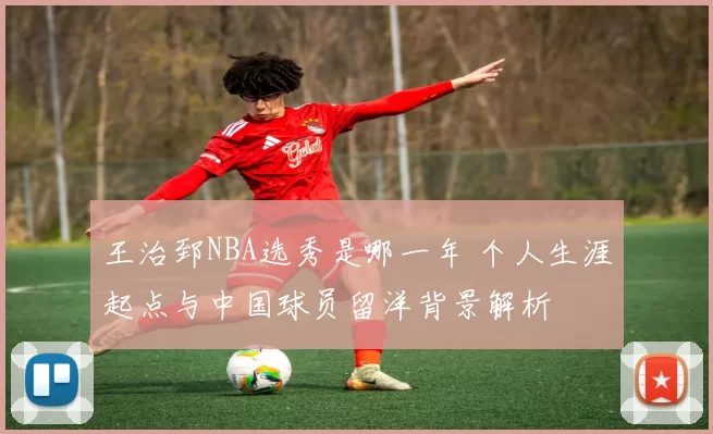 王治郅NBA选秀是哪一年 个人生涯起点与中国球员留洋背景解析