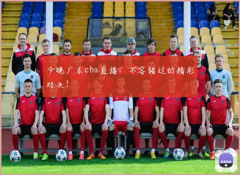 今晚广东cba直播，不容错过的精彩对决！