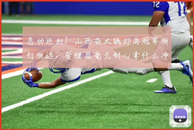 急功近利！山西花大钱却离冠军渐行渐远，管理层毫无耐心拿什么冲冠？