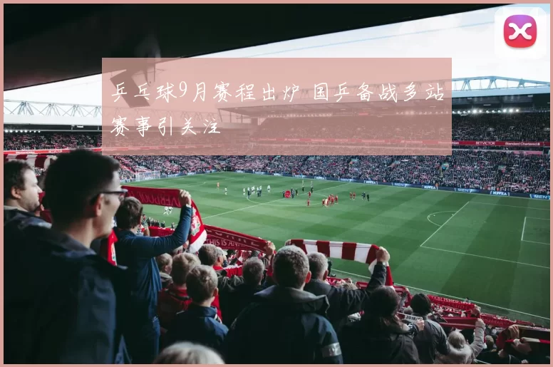 乒乓球9月赛程出炉 国乒备战多站赛事引关注